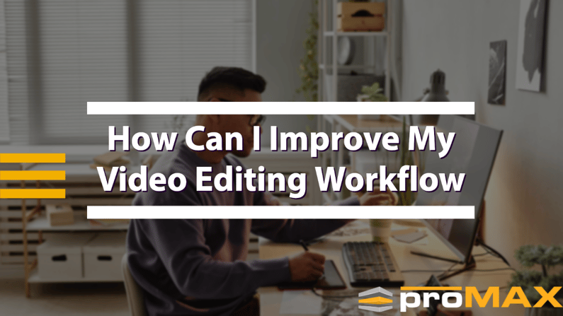 How Can I Improve My Video Editing Workflow